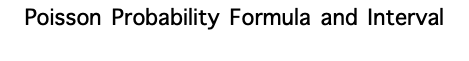 Poisson Probability Formula and Interval